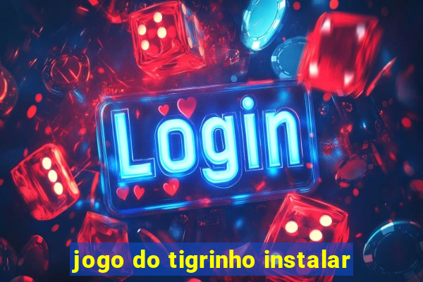 jogo do tigrinho instalar